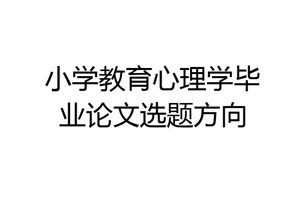 小学教育心理学毕业论文选题方向