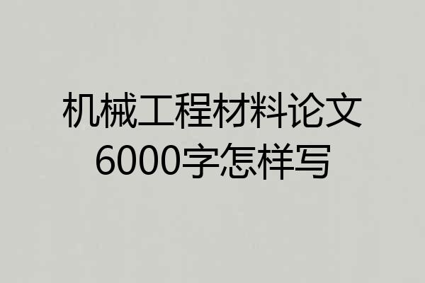 机械工程材料论文6000字怎样写