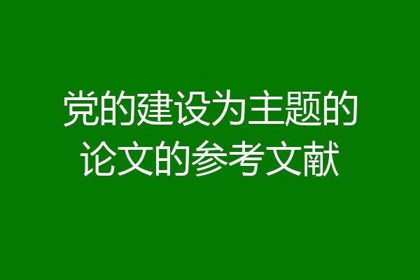 党的建设为主题的论文的参考文献