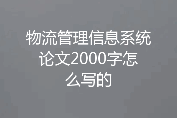 物流管理信息系统论文2000字怎么写的