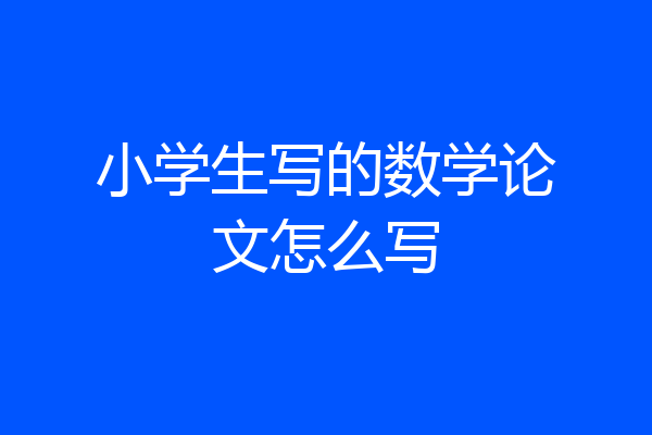小学生写的数学论文怎么写