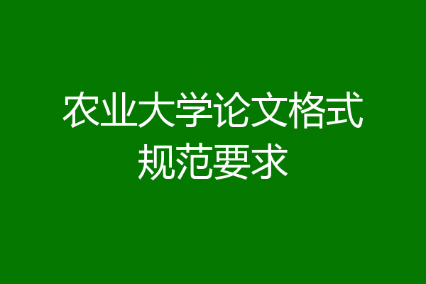 农业大学论文格式规范要求