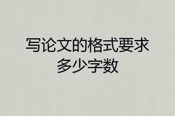 写论文的格式要求多少字数