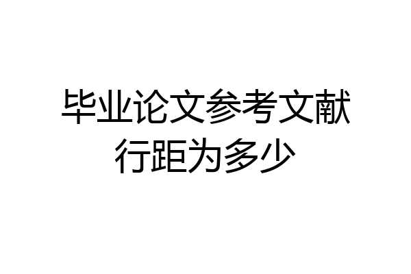 毕业论文参考文献行距为多少