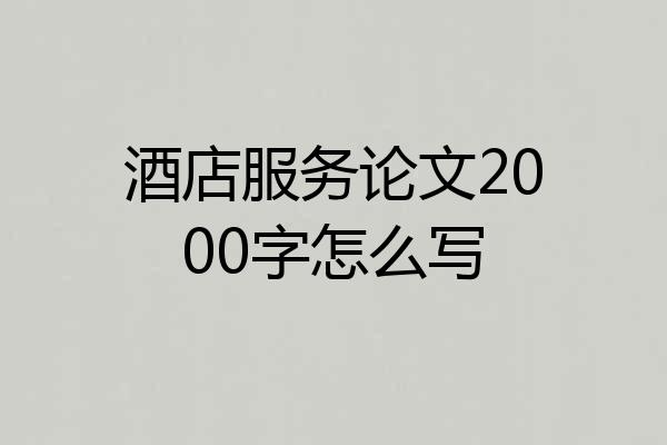 酒店服务论文2000字怎么写