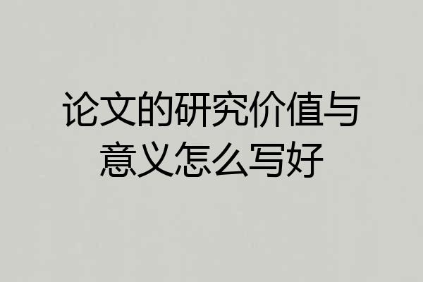 论文的研究价值与意义怎么写好
