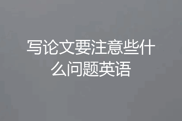 写论文要注意些什么问题英语