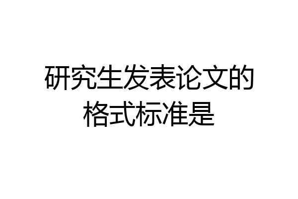 研究生发表论文的格式标准是