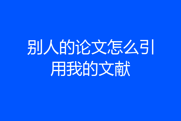 别人的论文怎么引用我的文献