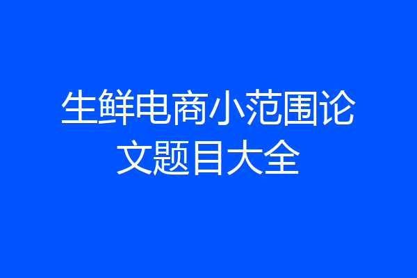 生鲜电商小范围论文题目大全