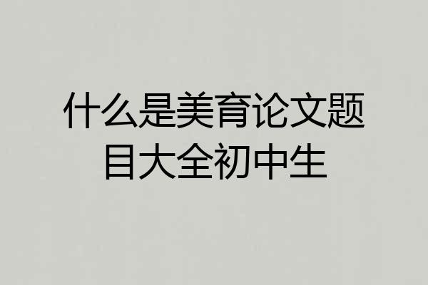 什么是美育论文题目大全初中生