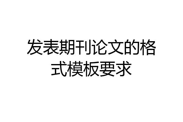 发表期刊论文的格式模板要求