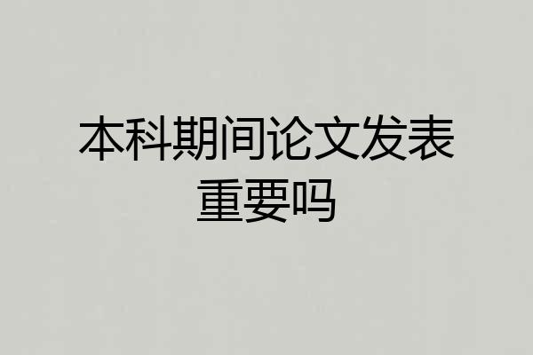 本科期间论文发表重要吗