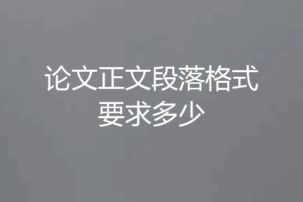 论文正文段落格式要求多少