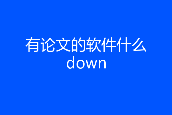 有论文的软件什么down