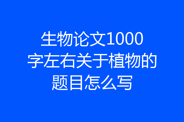 生物论文1000字左右关于植物的题目怎么写