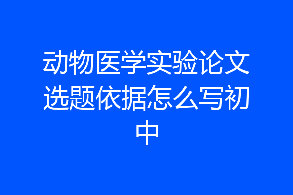 动物医学实验论文选题依据怎么写初中