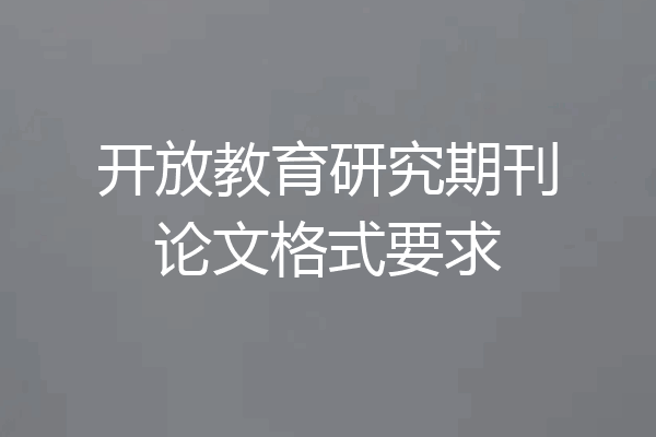开放教育研究期刊论文格式要求