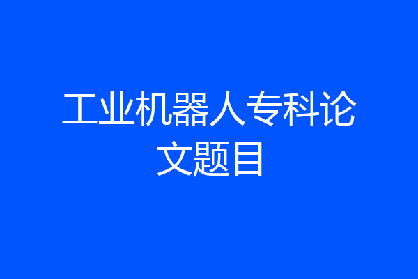 工业机器人专科论文题目