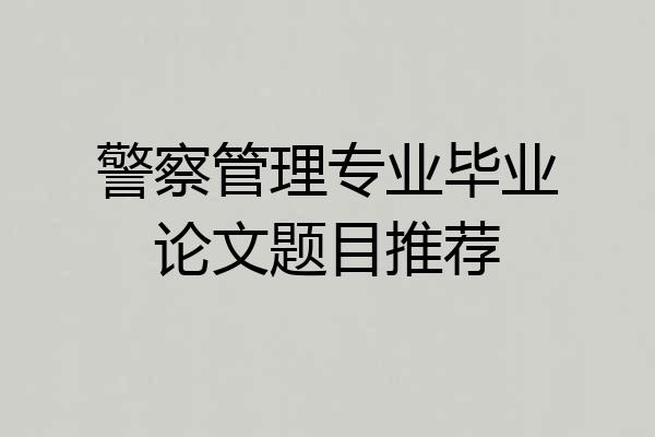 警察管理专业毕业论文题目推荐