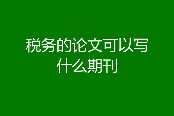 税务的论文可以写什么期刊