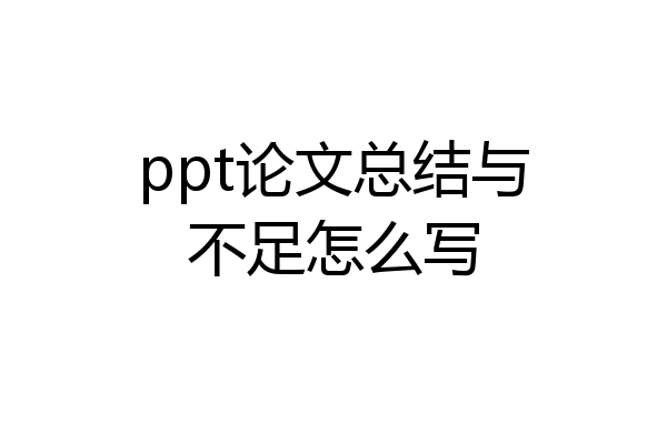 ppt论文总结与不足怎么写