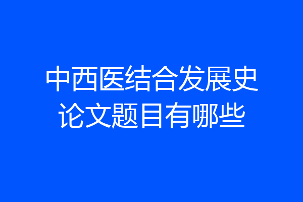 中西医结合发展史论文题目有哪些