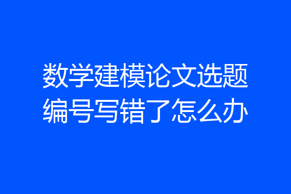数学建模论文选题编号写错了怎么办
