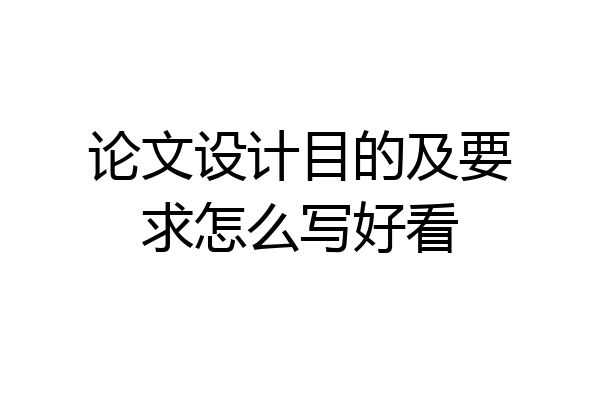 论文设计目的及要求怎么写好看