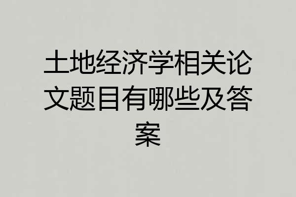 土地经济学相关论文题目有哪些及答案