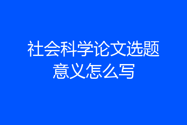 社会科学论文选题意义怎么写