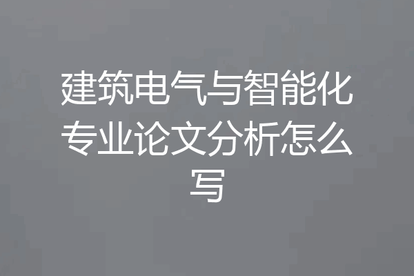 建筑电气与智能化专业论文分析怎么写