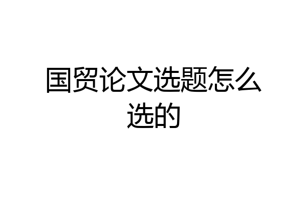 国贸论文选题怎么选的