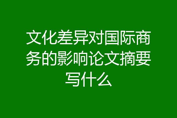 文化差异对国际商务的影响论文摘要写什么