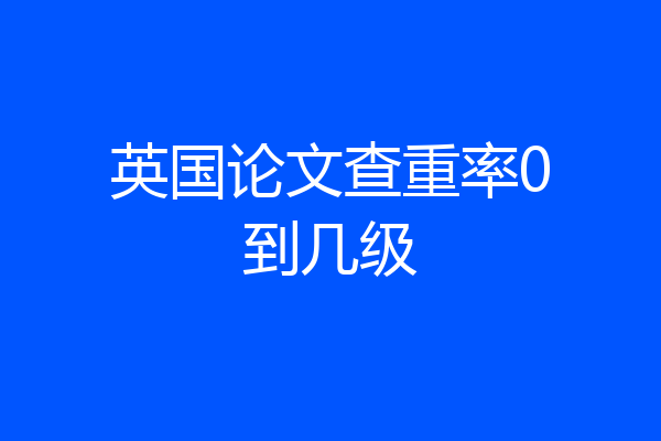 英国论文查重率0到几级