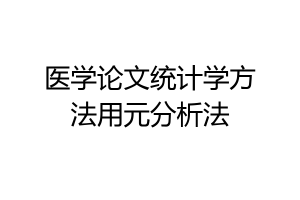 医学论文统计学方法用元分析法