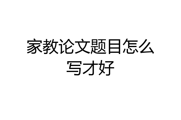 家教论文题目怎么写才好
