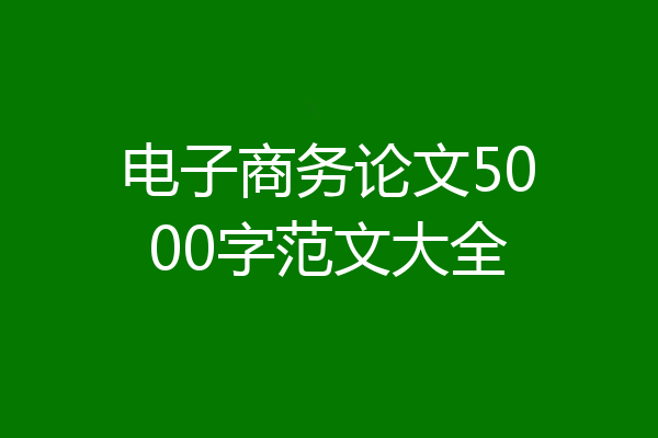 电子商务论文5000字范文大全