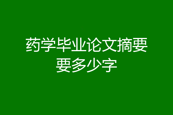 药学毕业论文摘要要多少字