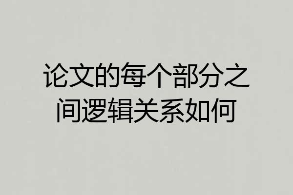 论文的每个部分之间逻辑关系如何