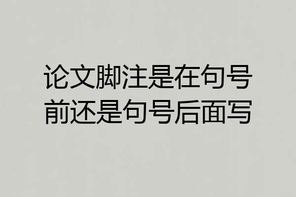 论文脚注是在句号前还是句号后面写