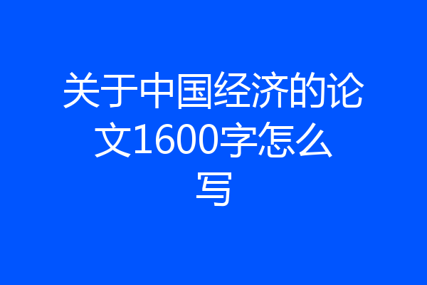 关于中国经济的论文1600字怎么写