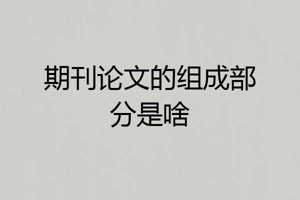 期刊论文的组成部分是啥