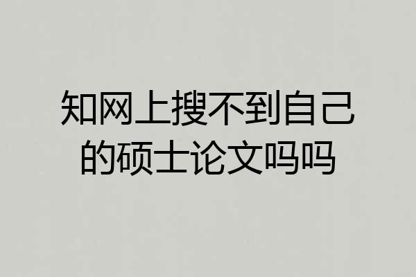 知网上搜不到自己的硕士论文吗吗
