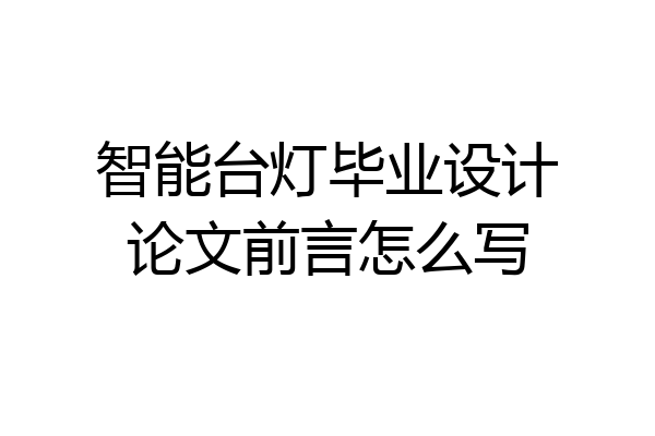 智能台灯毕业设计论文前言怎么写