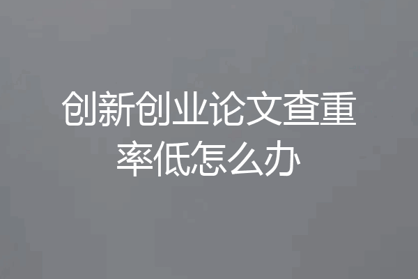 创新创业论文查重率低怎么办