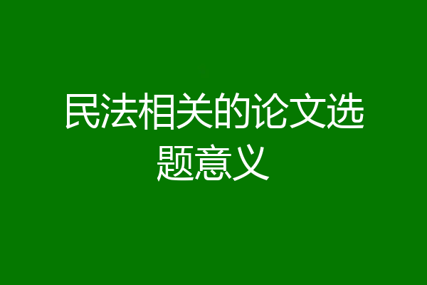民法相关的论文选题意义