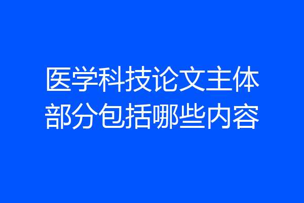 医学科技论文主体部分包括哪些内容