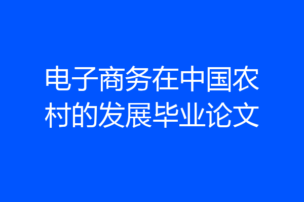 电子商务在中国农村的发展毕业论文