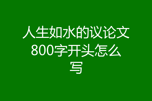 人生如水的议论文800字开头怎么写